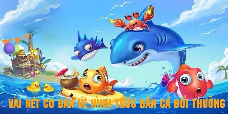 Một vài nét cơ bản về hình thức bắn cá đổi thưởng tại U888