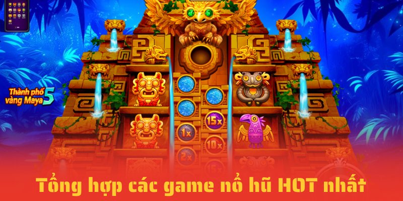 Tổng hợp top game nổ hũ đỉnh cao nhất